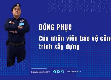 Những điều cần biết đồng phục của nhân viên bảo vệ tại công trình