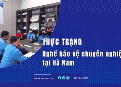 Thực trạng nghề bảo vệ chuyên nghiệp tại Hà Nam