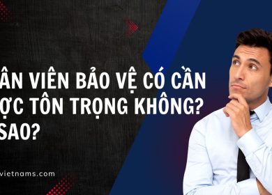 Nhân viên bảo vệ có cần được tôn trọng không? Vì sao?