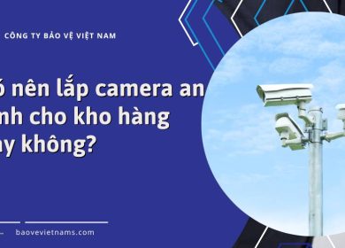 Có nên lắp camera an ninh cho kho hàng hay không?