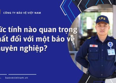 Đức tính nào quan trọng nhất đối với một người bảo vệ chuyên nghiệp?